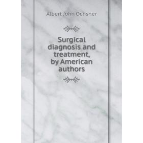 

Книга Surgical diagnosis and treatment, by American authors. Albert John Ochsner