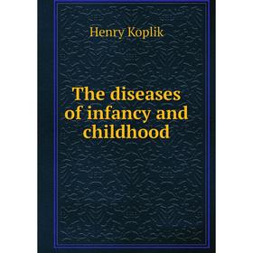 

Книга The diseases of infancy and childhood. Henry Koplik