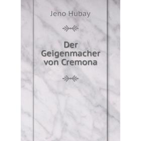 

Книга Der Geigenmacher von Cremona. Jeno Hubay