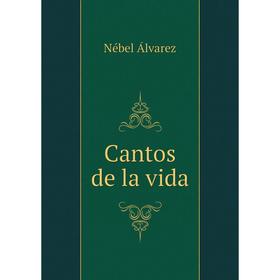 

Книга Cantos de la vida. Nébel Álvarez