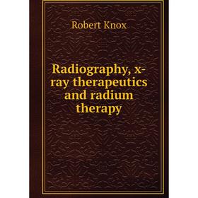 

Книга Radiography, x-ray therapeutics and radium therapy. Robert Knox