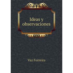 

Книга Ideas y observaciones. Vaz Ferreira