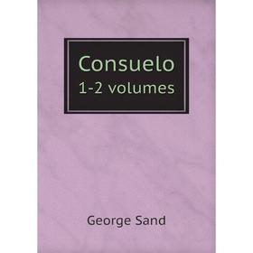 

Книга Consuelo: 1-2 volumes. George Sand
