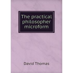 

Книга The practical philosopher microform. David Thomas