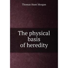 

Книга The physical basis of heredity. Thomas Hunt Morgan