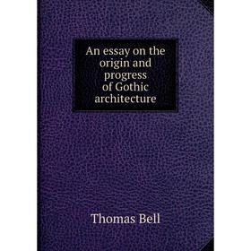 

Книга An essay on the origin and progress of Gothic architecture. Thomas Bell