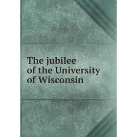

Книга The jubilee of the University of Wisconsin