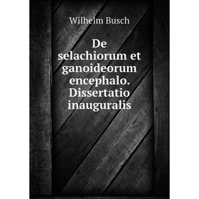 

Книга De selachiorum et ganoideorum encephalo. Dissertatio inauguralis. Wilhelm Busch