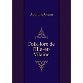 

Книга Folk-lore de l'Ille-et-Vilaine. Adolphe Orain