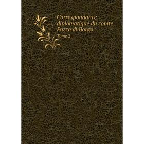

Книга Correspondance diplomatique du comte Pozzo di Borgo Tome 2. Pozzo di Borgo