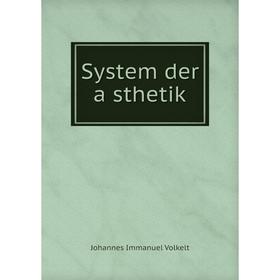 

Книга System der ästhetik. Johannes Immanuel Volkelt