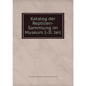 

Книга Katalog der Reptilien-Sammlung im Museum I. -II. teil