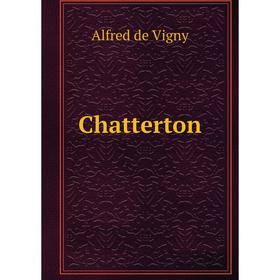 

Книга Chatterton. Alfred de Vigny