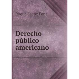 

Книга Derecho público americano. Roque Sáenz Pena