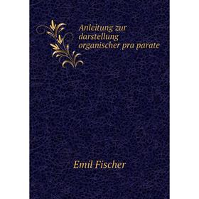 

Книга Anleitung zur darstellung organischer präparate. Emil Fischer