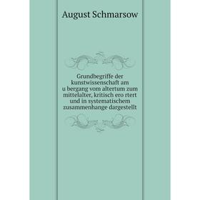 

Книга Grundbegriffe der kunstwissenschaft am übergang vom altertum zum mittelalter, kritisch erörtert und in systematischem zusammenhange dargestell