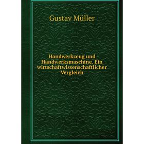 

Книга Handwerkzeug und Handwerksmaschine. Ein wirtschaftwissenschaftlicher Vergleich. Gustav Müller