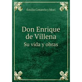 

Книга Don Enrique de VillenaSu vida y obras. E. Cotarelo y Mori