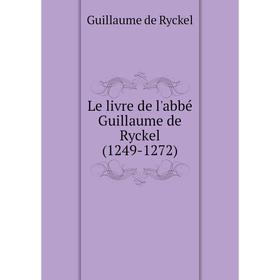 

Книга Le livre de l'abbé Guillaume de Ryckel (1249-1272)