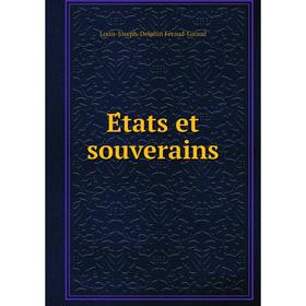 

Книга États et souverains. Louis-Joseph-Delphin Féraud-Giraud