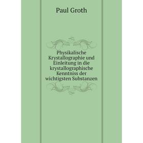 

Книга Physikalische Krystallographie und Einleitung in die krystallographische Kenntniss der wichtigsten Substanzen. Paul Groth