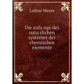 

Книга Die anfänge des natürlichen systemes der chemischen elemente. Lothar Meyer