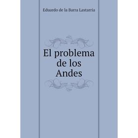 

Книга El problema de los Andes. Eduardo de la Barra Lastarria