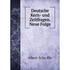 

Книга Deutsche Kern-und Zeitfragen. Neue Folge. Albert Schäffle