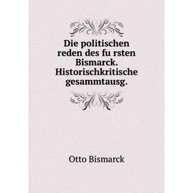 

Книга Die politischen reden des fürsten Bismarck. Historischkritische gesammtausg. Otto Bismarck