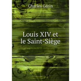 

Книга Louis XIV et le Saint-Siège