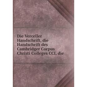 

Книга Die Verceller Handschrift, die Handschrift des Cambridger Corpus Christi Colleges CCI, die