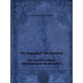 

Книга Die Haggadah von Sarajevo. Eine spanisch-jüdische Bilderhandschrift des Mittelalters. David Heinrich Müller