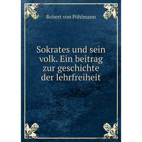 

Книга Sokrates und sein volk. Ein beitrag zur geschichte der lehrfreiheit. Robert von Pöhlmann