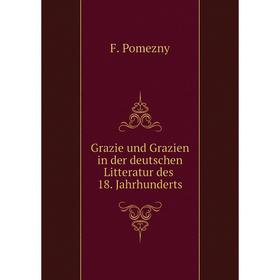 

Книга Grazie und Grazien in der deutschen Litteratur des 18. Jahrhunderts. F. Pomezny