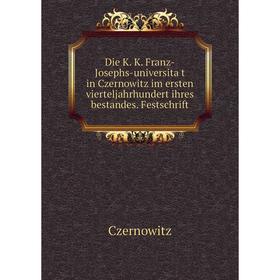 

Книга Die K. K. Franz-Josephs-universität in Czernowitz im ersten vierteljahrhundert ihres bestandes. Festschrift. Czernowitz