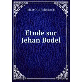 

Книга Étude sur Jehan Bodel. Johan Otto Rohnström