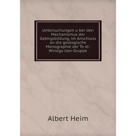 

Книга Untersuchungen über den Mechanismus der Gebirgsbildung, im Anschluss an die geologische Monographie der Tödi-Windgällen-Gruppe. Albert Heim