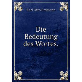 

Книга Die Bedeutung des Wortes. Karl Otto Erdmann