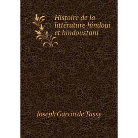 

Книга Histoire de la littérature hindoui et hindoustani. Joseph Garcin de Tassy