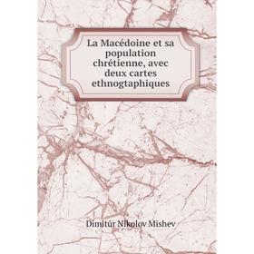 

Книга La Macédoine et sa population chrétienne, avec deux cartes ethnogtaphiques