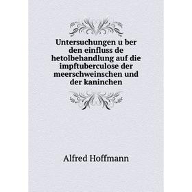 

Книга Untersuchungen über den einfluss de hetolbehandlung auf die impftuberculose der meerschweinschen und der kaninchen. Alfred Hoffmann