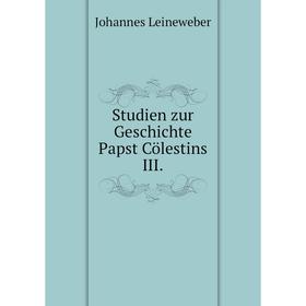 

Книга Studien zur Geschichte Papst Cölestins III. Johannes Leineweber