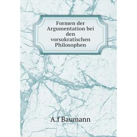 

Книга Formen der Argumentation bei den vorsokratischen Philosophen. A. f Baumann