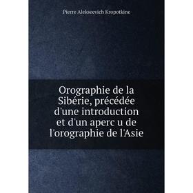 

Книга Orographie de la Sibérie, précédée d'une Introduction et d'un aperçu de l'orographie de l'Asie