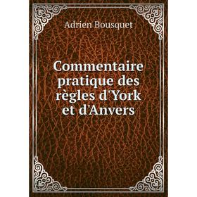

Книга Commentaire pratique des règles d'York et d'Anvers. Adrien Bousquet