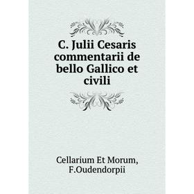 

Книга C. Julii Cesaris commentarii de bello Gallico et civili. Cellarium Et Morum, F. Oudendorpii