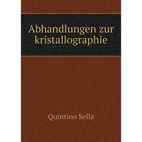 

Книга Abhandlungen zur kristallographie. Quintino Sella