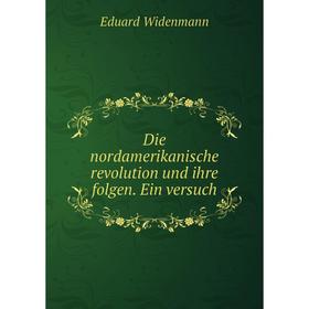 

Книга Die nordamerikanische revolution und ihre folgen. Ein versuch. Eduard Widenmann