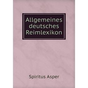 

Книга Allgemeines deutsches Reimlexikon. Spiritus Asper