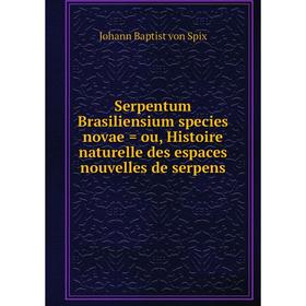 

Книга Serpentum Brasiliensium species novae = ou, Histoire naturelle des espaces nouvelles de serpens. Johann Baptist von Spix